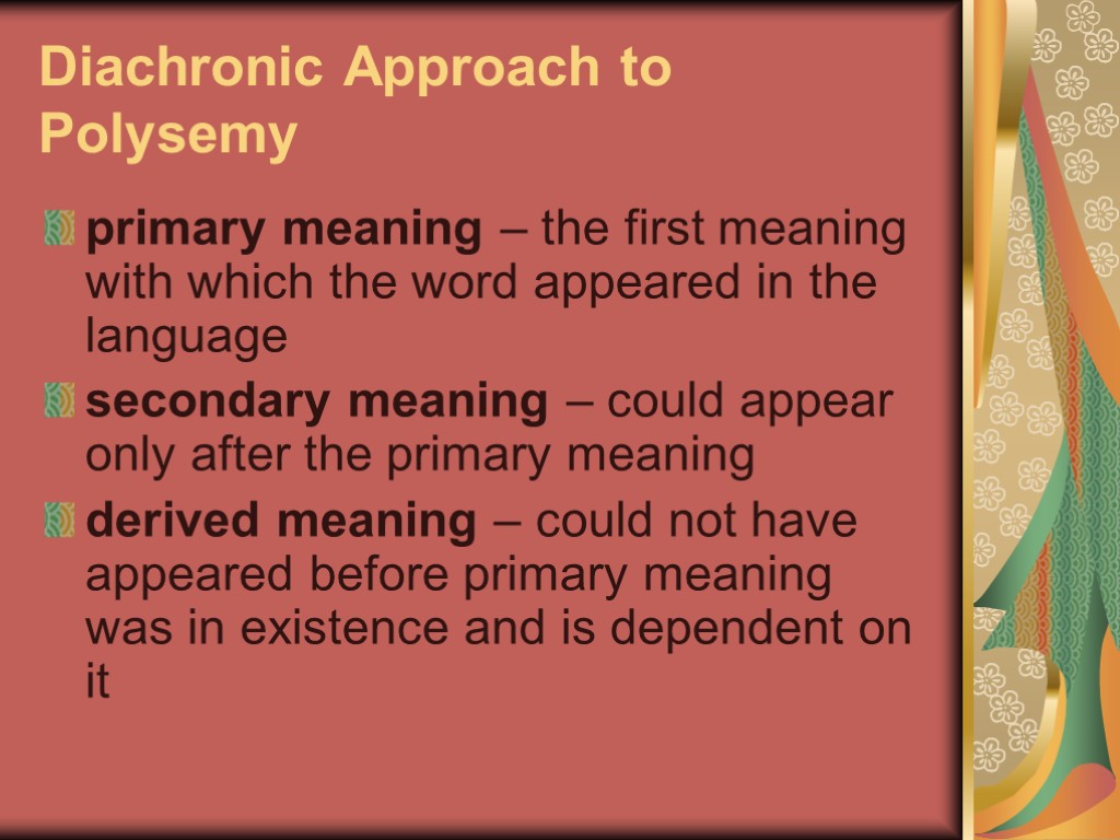 Diachronic Approach to Polysemy primary meaning – the first meaning with which the word